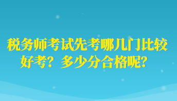 稅務(wù)師考試先考哪幾門比較好考？多少分合格呢？