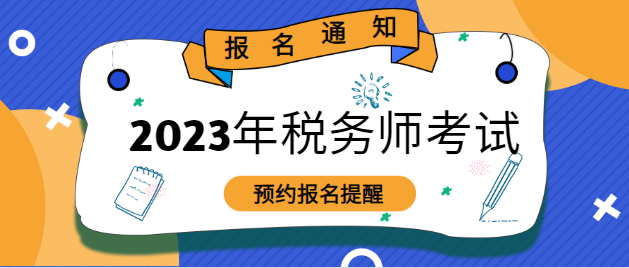 2023稅務(wù)師考試報名預(yù)約提醒