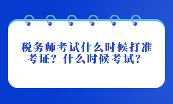 稅務(wù)師考試什么時(shí)候打準(zhǔn)考證？什么時(shí)候考試？