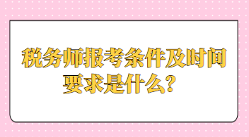 稅務(wù)師報考條件及時間要求是什么？