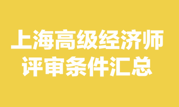 上海高級經(jīng)濟(jì)師評審條件是什么？