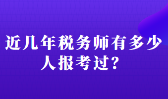 近幾年稅務(wù)師有多少人報考過？