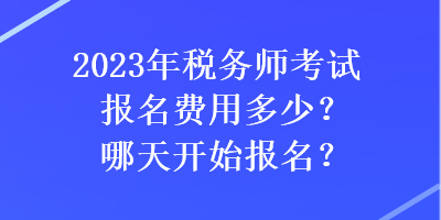 2023年稅務(wù)師考試報名費用多少？哪天開始報名？