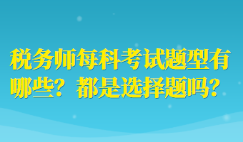 稅務(wù)師每科考試題型有哪些？都是選擇題嗎