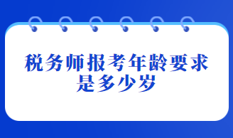 稅務(wù)師報(bào)考年齡要求是多少歲