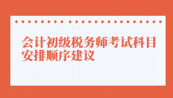 會計(jì)初級稅務(wù)師考試科目安排順序建議