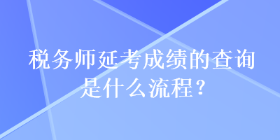 稅務師延考成績的查詢是什么流程？