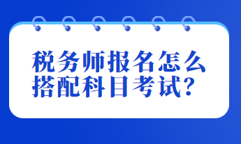 稅務師報名怎么搭配科目考試？