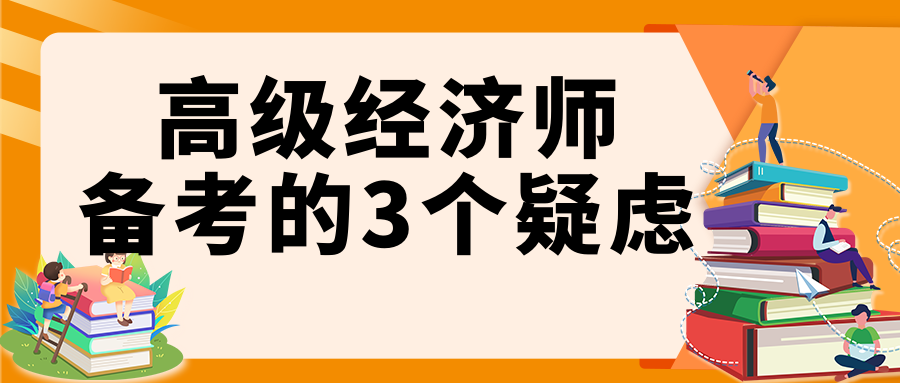 高級經(jīng)濟師備考的3個疑慮