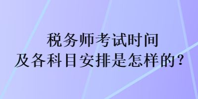 稅務師考試時間及各科目安排是怎樣的？