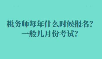 稅務(wù)師每年什么時(shí)候報(bào)名？一般幾月份考試？