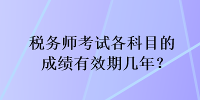 稅務師考試各科目的成績有效期幾年？