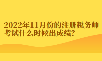 2022年11月份的注冊(cè)稅務(wù)師考試什么時(shí)候出成績(jī)？