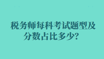 稅務(wù)師每科考試題型及分數(shù)占比多少？