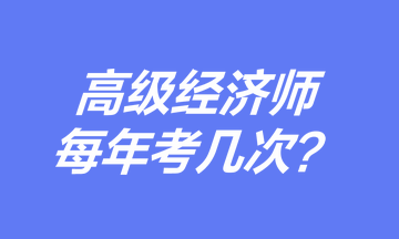 高級經(jīng)濟師每年考幾次？