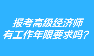 報考高級經(jīng)濟師有工作年限要求嗎？