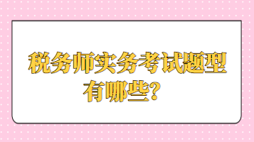 稅務(wù)師實務(wù)考試題型有哪些？