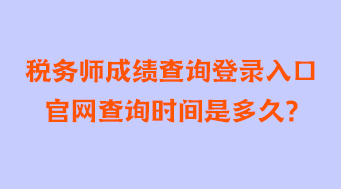 稅務(wù)師成績(jī)查詢登錄入口官網(wǎng)查詢時(shí)間是多久