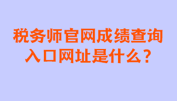 稅務(wù)師官網(wǎng)成績(jī)查詢?nèi)肟诰W(wǎng)址是什么