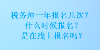 稅務(wù)師一年報名幾次？什么時候報名？是在線上報名嗎？