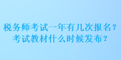 稅務(wù)師考試一年有幾次報名？考試教材什么時候發(fā)布？