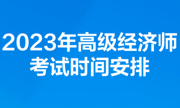 2023年高級經(jīng)濟(jì)師考試時間安排