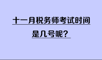 十一月稅務(wù)師考試時(shí)間是幾號呢？