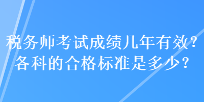 稅務(wù)師考試成績幾年有效？各科的合格標(biāo)準是多少？