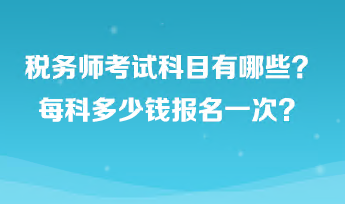 稅務(wù)師考試科目有哪些？每科多少錢報名一次？