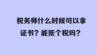 稅務(wù)師什么時候可以拿證書？能抵個稅嗎？