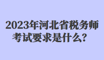 2023年河北省稅務(wù)師考試要求是什么？