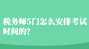 稅務(wù)師5門怎么安排考試時(shí)間的