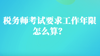 稅務師考試要求工作年限怎么算？