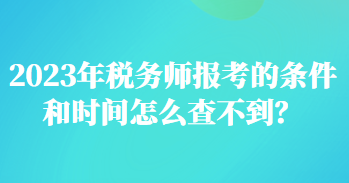 2023年稅務(wù)師報(bào)考的條件和時(shí)間怎么查不到？