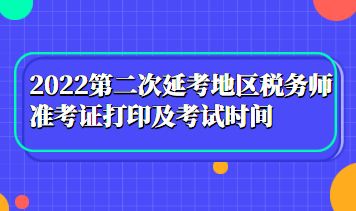 2022第二次延考地區(qū)稅務(wù)師準(zhǔn)考證打印及考試時(shí)間