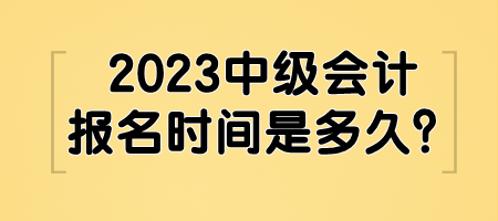 2023中級(jí)會(huì)計(jì)報(bào)名時(shí)間是多久？