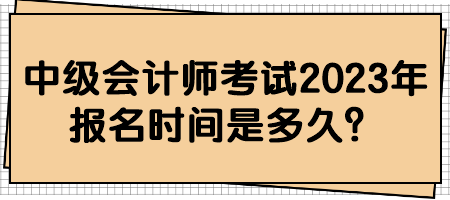 中級會計師考試2023年報名時間是多久？