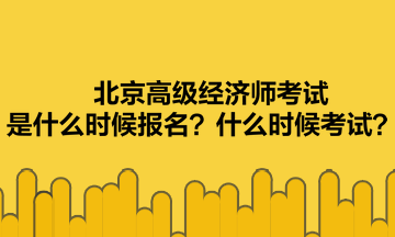 北京高級經(jīng)濟師考試是什么時候報名？什么時候考試？