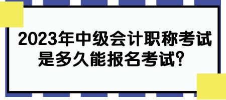 2023年中級(jí)會(huì)計(jì)職稱考試是多久能報(bào)名考試？