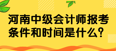 河南中級會計師報考條件和時間是什么？