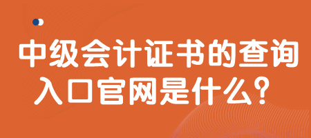 中級會計(jì)證書的查詢?nèi)肟诠倬W(wǎng)是什么？