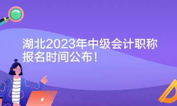 湖北2023年中級會計職稱報名時間公布！