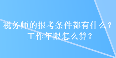 稅務(wù)師的報考條件都有什么？工作年限怎么算？