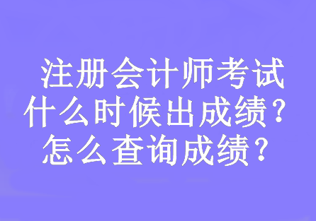 注冊會計師考試什么時候出成績？怎么查詢成績？