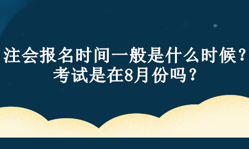 注會報(bào)名時間一般是什么時候？考試是在8月份嗎？