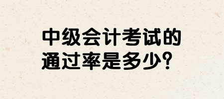 中級會計考試的通過率是多少？