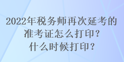 2022年稅務(wù)師再次延考的準(zhǔn)考證怎么打??？什么時(shí)候打?。? suffix=