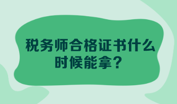 稅務(wù)師合格證書什么時(shí)候能拿？