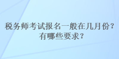 稅務師考試報名一般在幾月份？有哪些要求？