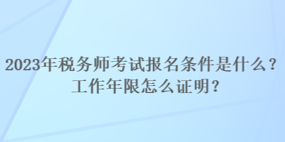 2023年稅務(wù)師考試報(bào)名條件是什么？工作年限怎么證明？